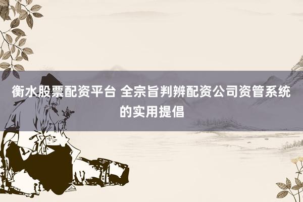 衡水股票配资平台 全宗旨判辨配资公司资管系统的实用提倡
