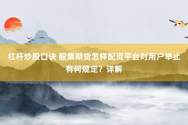 杠杆炒股口诀 股票期货怎样配资平台对用户举止有何规定？详解